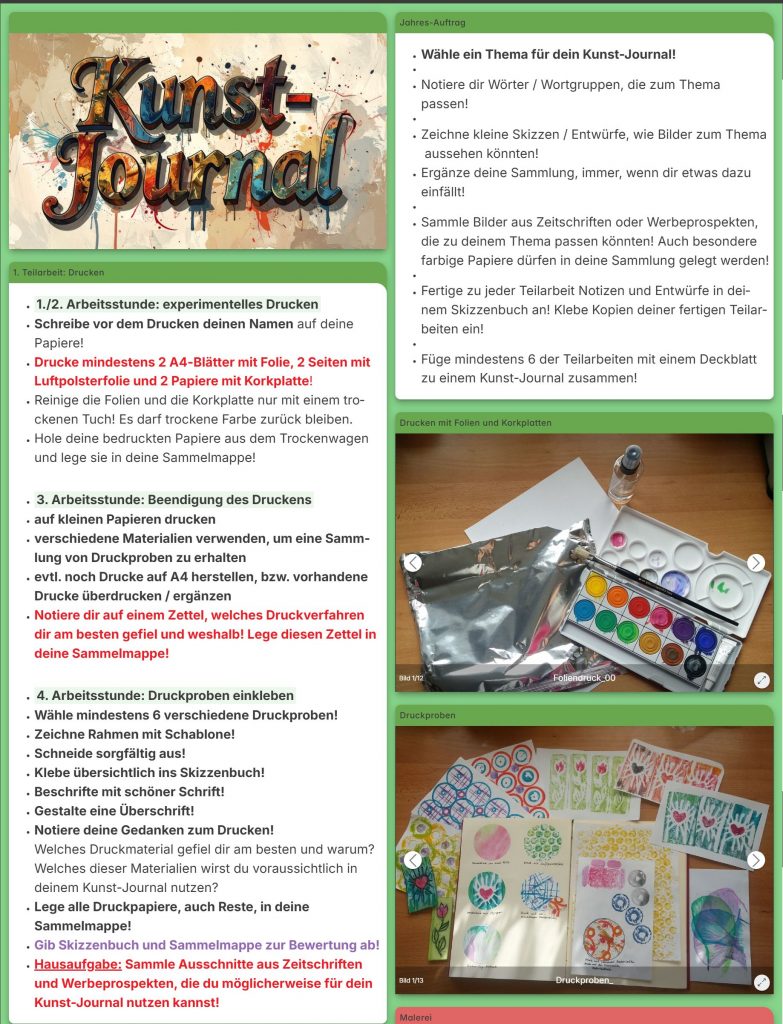 Das Tafelbild zeigt links oben eine mit KI gestaltete Schrift: "Kunst-Journal" mit bunten Farbspritzern. 

Rechts davon steht der Jahresauftrag.

Unter dem Titel stehen Aufgaben für die Kunststunden zum experimentellen Drucken.

Daneben sind die ersten Bilder zweier Diashows zu sehen. Das obere zeigt einen geöffneten Farbkasten, der auf einem weißen Blatt Papier liegt. Daneben ist eine metallisch glänzende Folie zu sehen.

Dis zweite Diashow startet mit einem Bild, dass verschiedene Druckproben zeigt, die ein kleines Skizzenbuch umgeben.